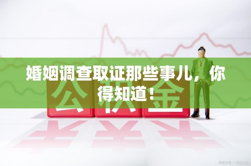 邵武婚姻调查取证那些事儿，你得知道！