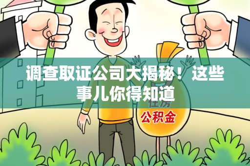 邵武调查取证公司大揭秘！这些事儿你得知道