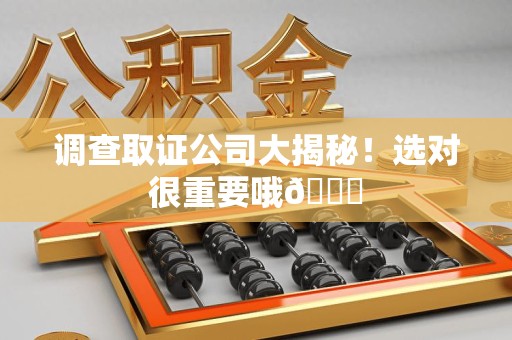 邵武调查取证公司大揭秘！选对很重要哦😎