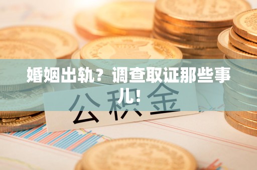 邵武婚姻出轨？调查取证那些事儿！