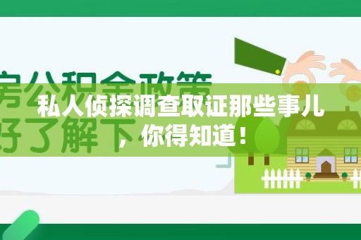 邵武私人侦探调查取证那些事儿，你得知道！