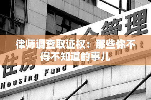 邵武律师调查取证权：那些你不得不知道的事儿