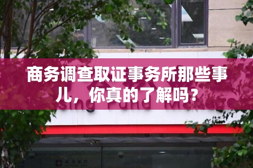 邵武商务调查取证事务所那些事儿，你真的了解吗？