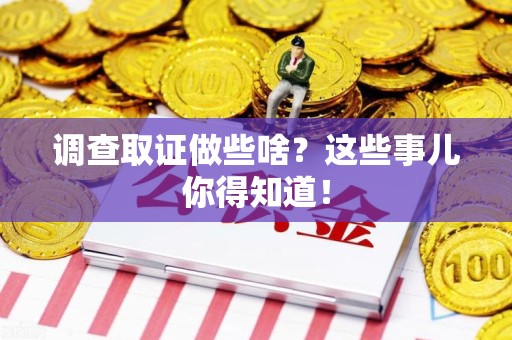 邵武调查取证做些啥?这些事儿你得知道! 邵武调查取证做些啥?这些事儿你得知道!