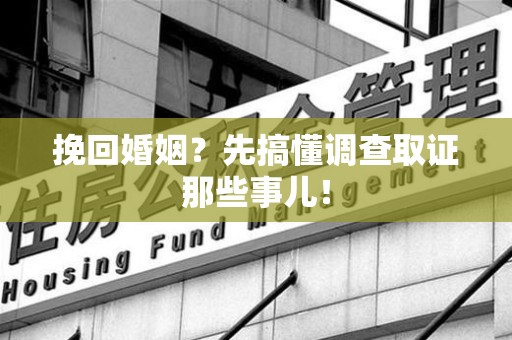 邵武挽回婚姻？先搞懂调查取证那些事儿！