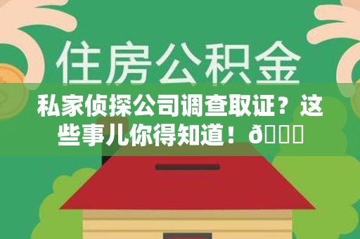 邵武私家侦探公司调查取证？这些事儿你得知道！😎