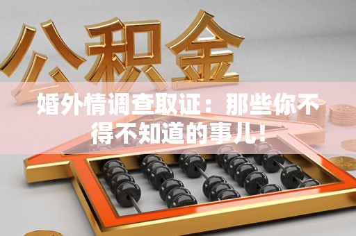 邵武婚外情调查取证：那些你不得不知道的事儿！
