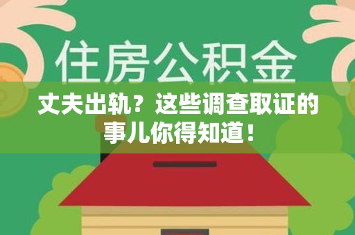 邵武丈夫出轨？这些调查取证的事儿你得知道！