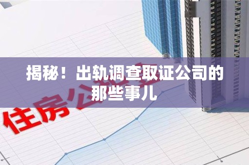邵武揭秘！出轨调查取证公司的那些事儿