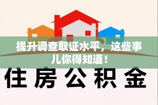 邵武提升调查取证水平，这些事儿你得知道！