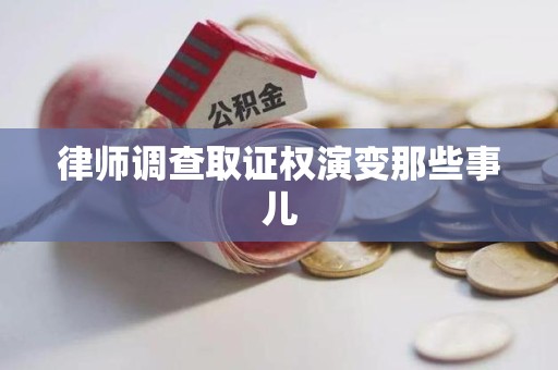 邵武律师调查取证权演变那些事儿