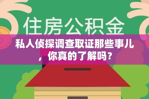 邵武私人侦探调查取证那些事儿，你真的了解吗？