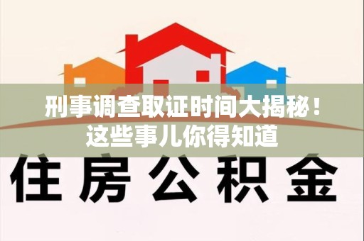 邵武刑事调查取证时间大揭秘！这些事儿你得知道
