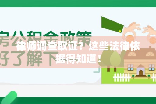 邵武律师调查取证？这些法律依据得知道！