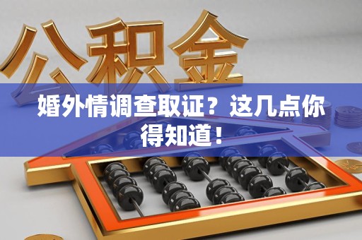 邵武婚外情调查取证？这几点你得知道！