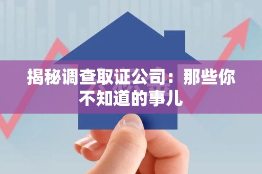 邵武揭秘调查取证公司：那些你不知道的事儿