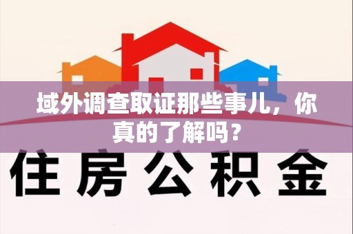 邵武域外调查取证那些事儿，你真的了解吗？