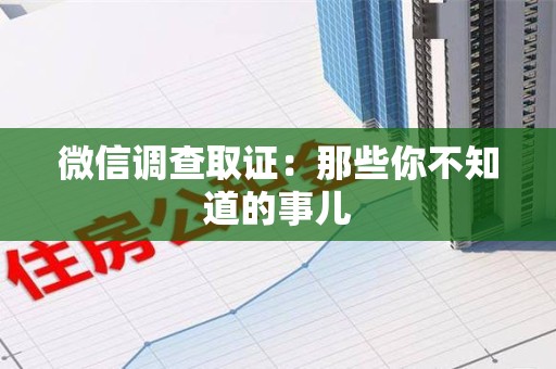 邵武微信调查取证：那些你不知道的事儿