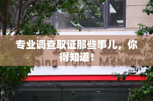 邵武专业调查取证那些事儿，你得知道！