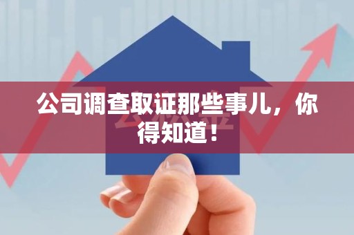 邵武公司调查取证那些事儿，你得知道！
