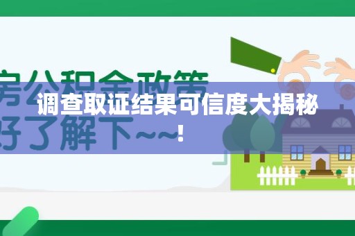 邵武调查取证结果可信度大揭秘！