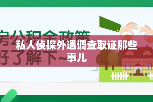 邵武私人侦探外遇调查取证那些事儿
