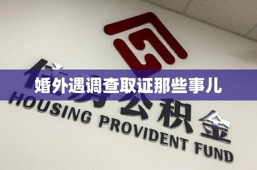 邵武婚外遇调查取证那些事儿