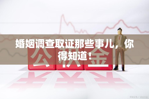 邵武婚姻调查取证那些事儿，你得知道！