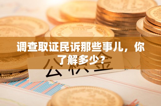 邵武调查取证民诉那些事儿，你了解多少？