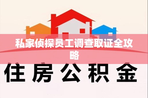 邵武私家侦探员工调查取证全攻略